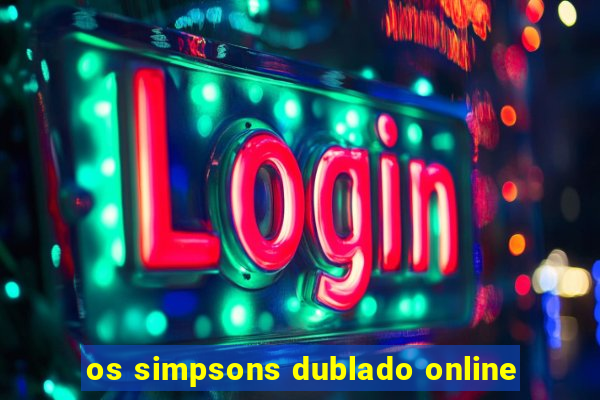 os simpsons dublado online